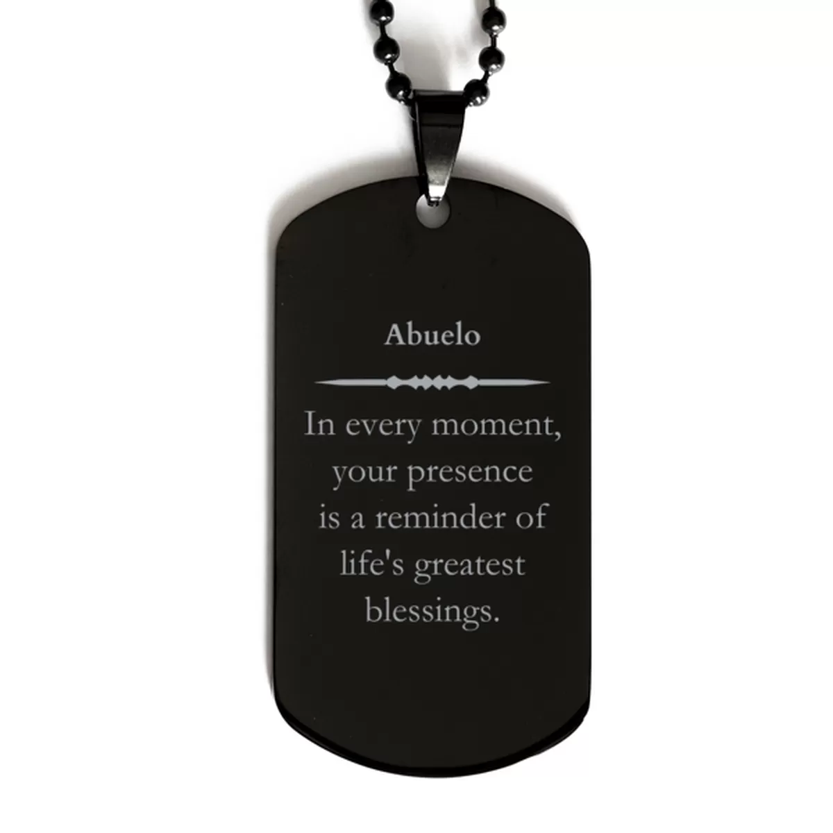 Abuelo Thank You Gifts, Your presence is a reminder of life's greatest, Appreciation Blessing Birthday Black Dog Tag for Abuelo