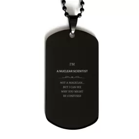 Badass Nuclear Scientist Gifts, I'm Nuclear Scientist not a magician, Sarcastic Black Dog Tag for Nuclear Scientist Birthday Christmas for  Men, Women, Friends, Coworkers