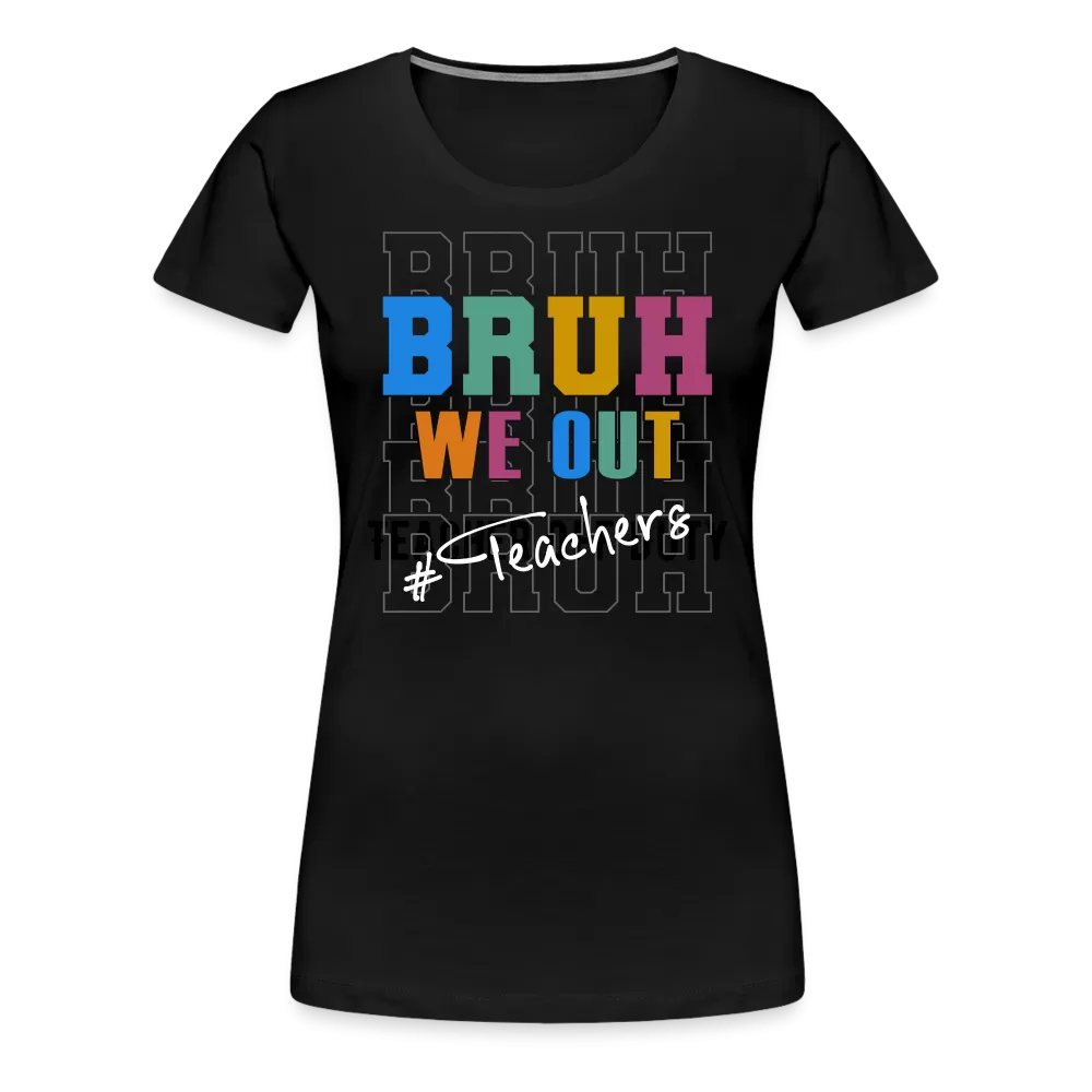 “Bruh We Out-Teacher”-Women’s Premium T-Shirt