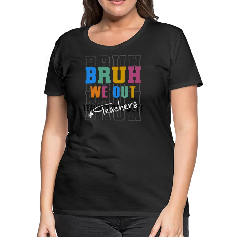 “Bruh We Out-Teacher”-Women’s Premium T-Shirt