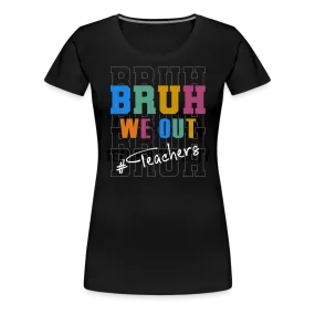 “Bruh We Out-Teacher”-Women’s Premium T-Shirt