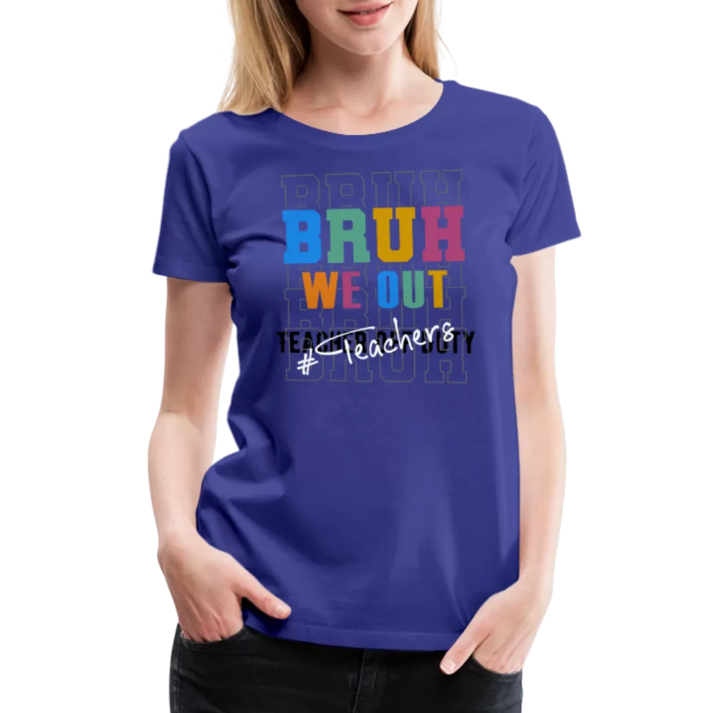 “Bruh We Out-Teacher”-Women’s Premium T-Shirt