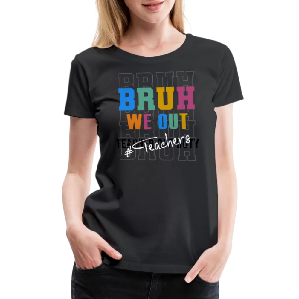 “Bruh We Out-Teacher”-Women’s Premium T-Shirt